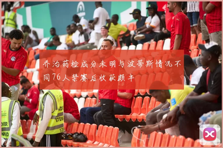 乔治药检成分未明与波蒂斯情况不同76人禁赛后收获颇丰