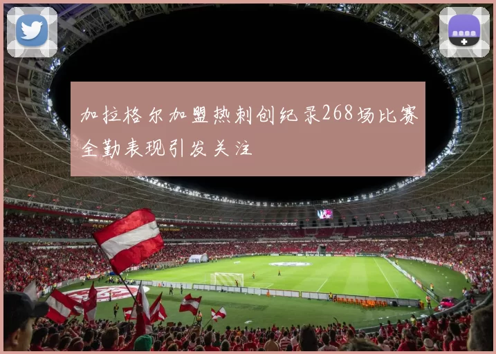 加拉格尔加盟热刺创纪录268场比赛全勤表现引发关注